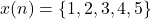 x(n)= \left \{ 1,2,3,4,5 \right \}